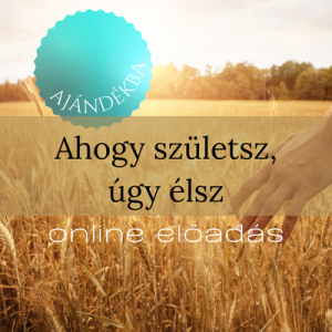 Ahogy születsz, úgy élsz - online előadás - ajándékba